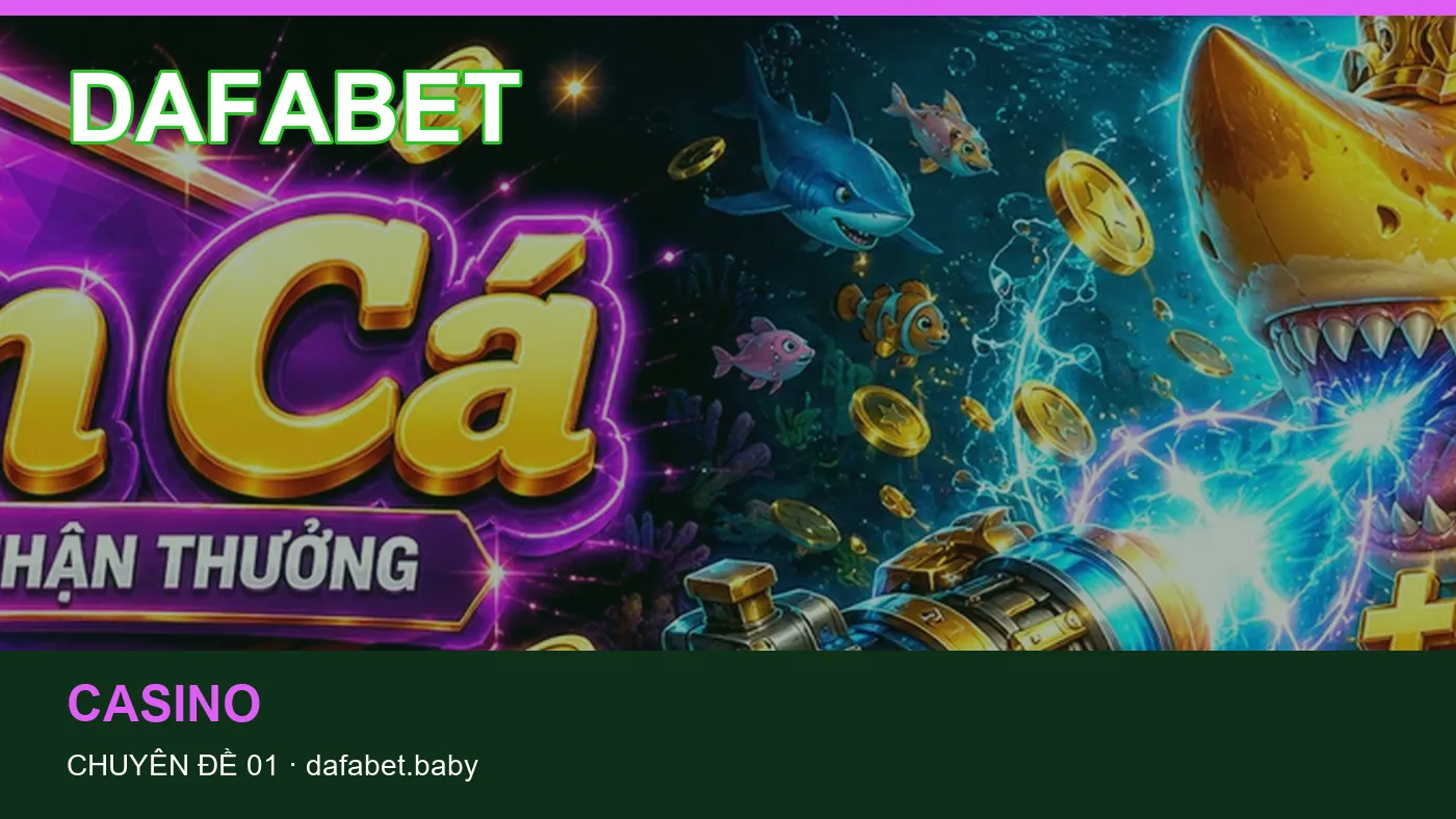 Cách bắt đầu đọc chuyên mục Casino trên DAFABET