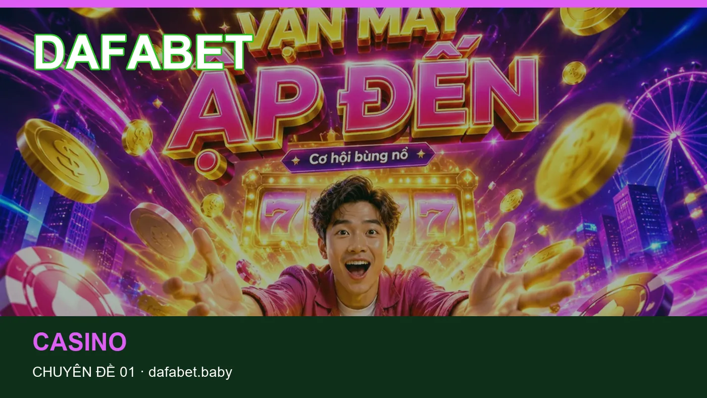 Trải nghiệm Casino trên điện thoại cùng cẩm nang DAFABET